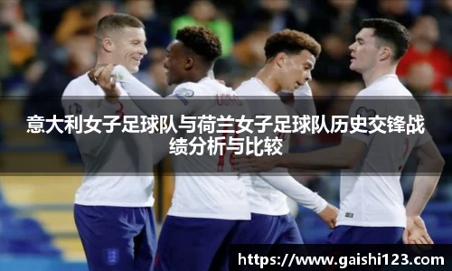 意大利女子足球队与荷兰女子足球队历史交锋战绩分析与比较