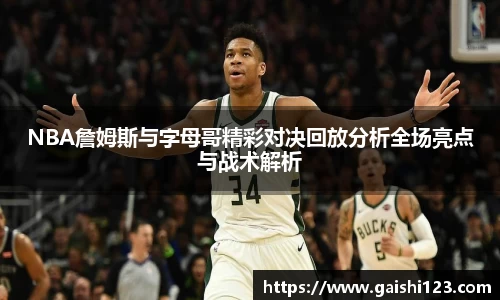 NBA詹姆斯与字母哥精彩对决回放分析全场亮点与战术解析