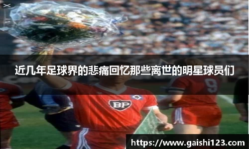 近几年足球界的悲痛回忆那些离世的明星球员们