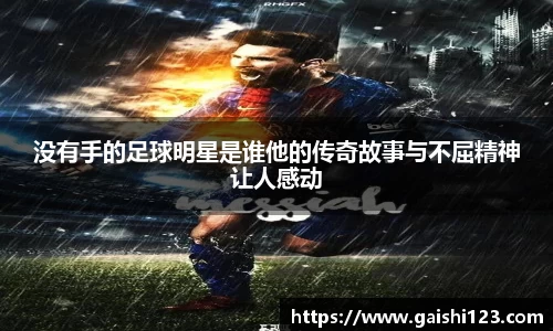 没有手的足球明星是谁他的传奇故事与不屈精神让人感动