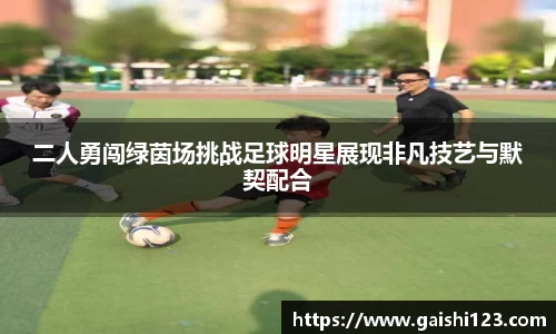 二人勇闯绿茵场挑战足球明星展现非凡技艺与默契配合